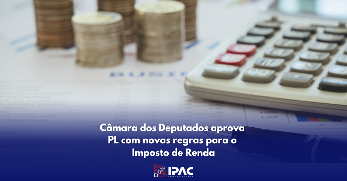 Câmara dos Deputados aprova PL com novas regras para o  Imposto de Renda